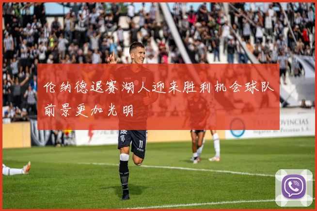 伦纳德退赛湖人迎来胜利机会球队前景更加光明